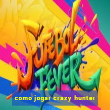 como jogar crazy hunter